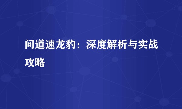 问道速龙豹：深度解析与实战攻略