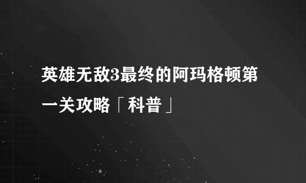 英雄无敌3最终的阿玛格顿第一关攻略「科普」