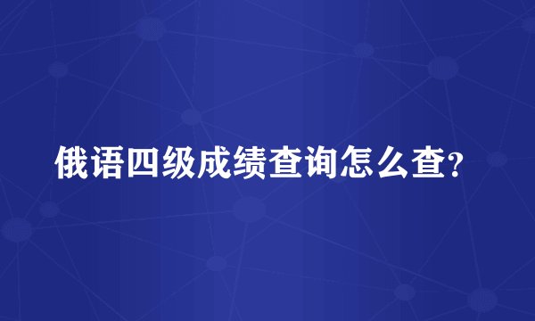 俄语四级成绩查询怎么查？