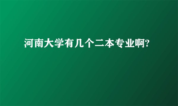 河南大学有几个二本专业啊?