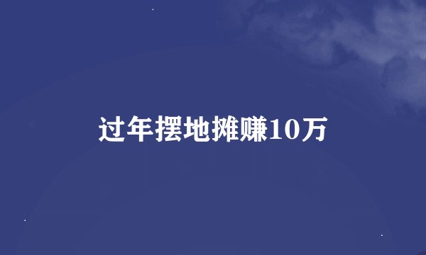 过年摆地摊赚10万