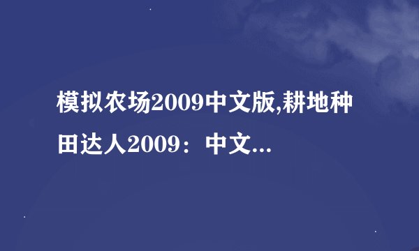 模拟农场2009中文版,耕地种田达人2009：中文版重磅来袭