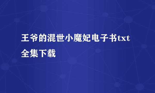 王爷的混世小魔妃电子书txt全集下载