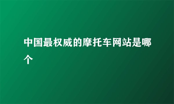 中国最权威的摩托车网站是哪个