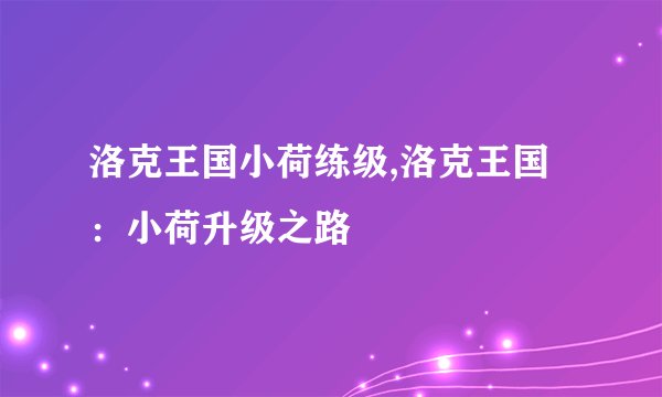 洛克王国小荷练级,洛克王国：小荷升级之路