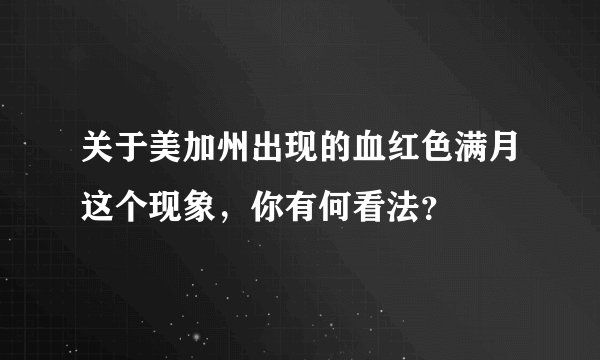 关于美加州出现的血红色满月这个现象，你有何看法？
