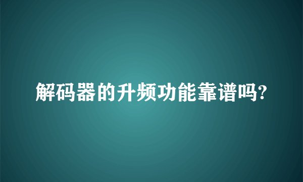 解码器的升频功能靠谱吗?