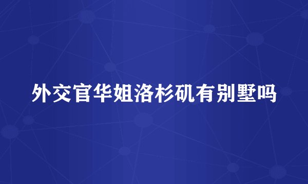 外交官华姐洛杉矶有别墅吗
