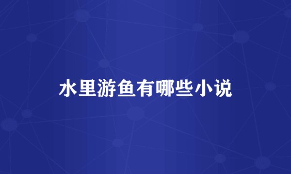 水里游鱼有哪些小说