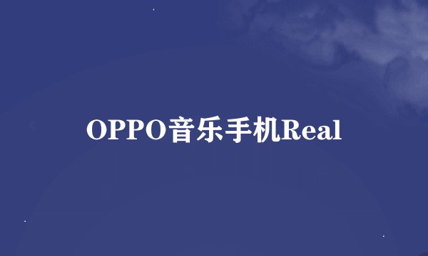 OPPO音乐手机Real