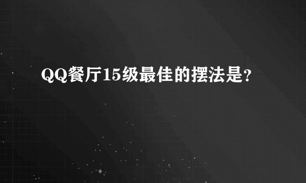 QQ餐厅15级最佳的摆法是?