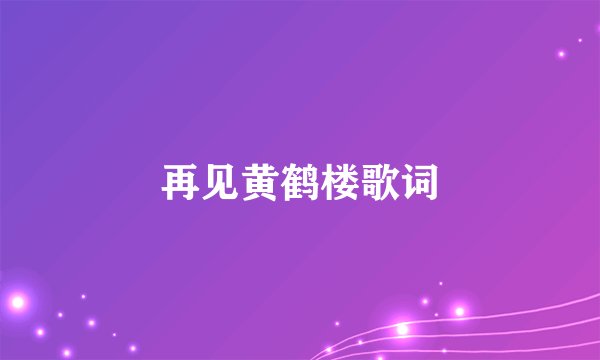 再见黄鹤楼歌词