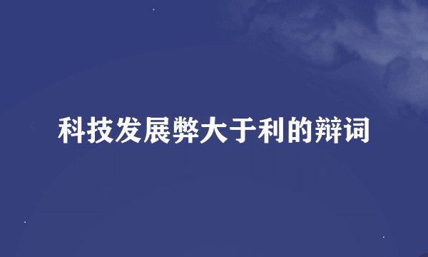 科技发展弊大于利的辩词