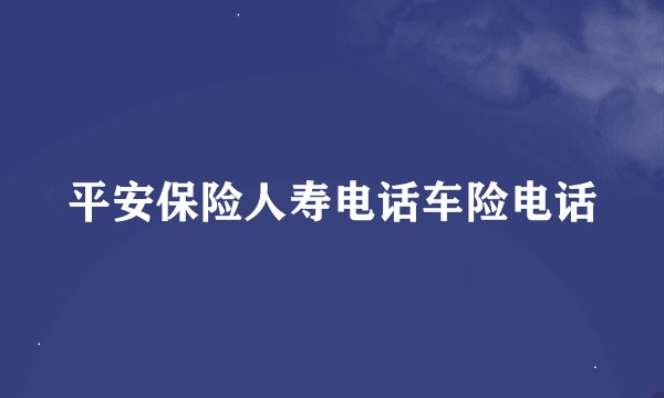 平安保险人寿电话车险电话