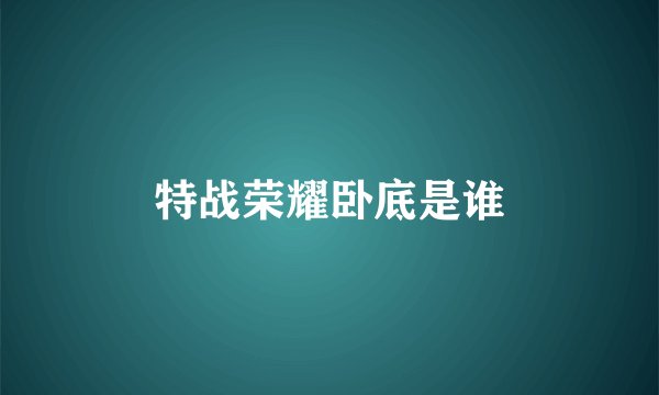 特战荣耀卧底是谁