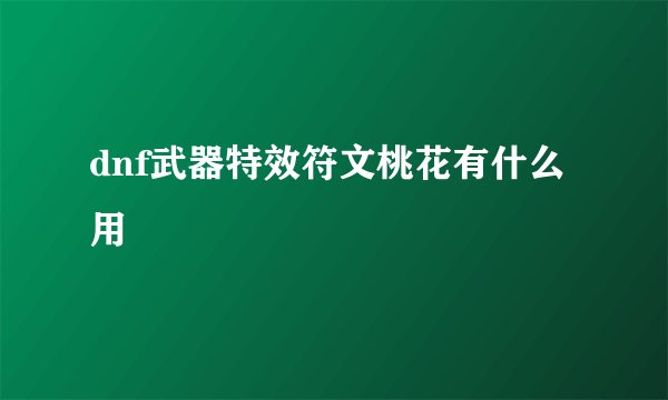 dnf武器特效符文桃花有什么用
