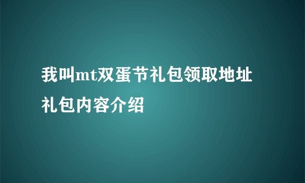我叫mt双蛋节礼包领取地址 礼包内容介绍
