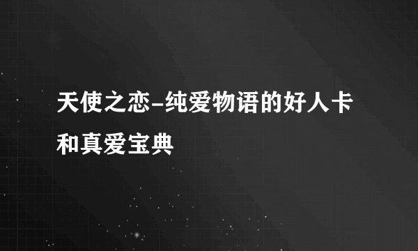 天使之恋-纯爱物语的好人卡和真爱宝典
