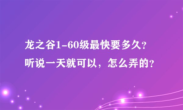 龙之谷1-60级最快要多久？听说一天就可以，怎么弄的？