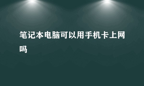 笔记本电脑可以用手机卡上网吗