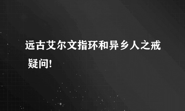 远古艾尔文指环和异乡人之戒 疑问!