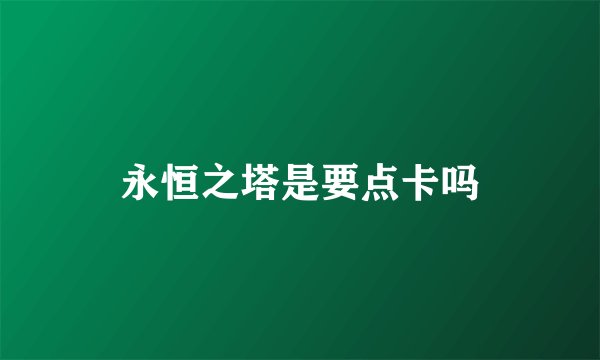 永恒之塔是要点卡吗