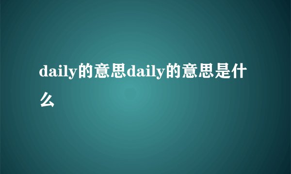 daily的意思daily的意思是什么