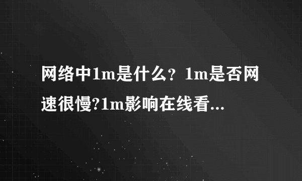 网络中1m是什么？1m是否网速很慢?1m影响在线看电影吗？