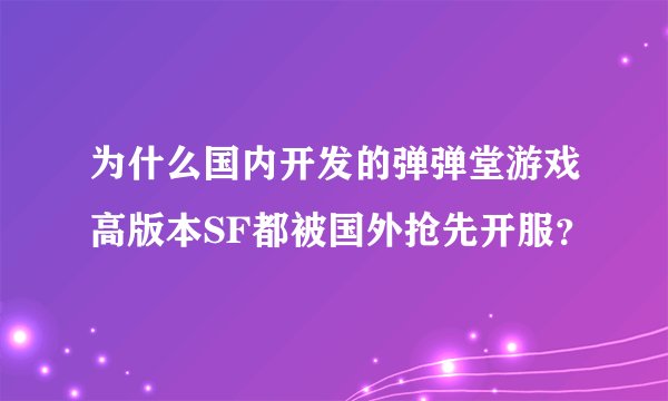 为什么国内开发的弹弹堂游戏高版本SF都被国外抢先开服？
