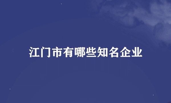 江门市有哪些知名企业