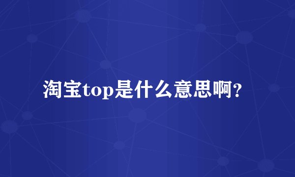 淘宝top是什么意思啊？