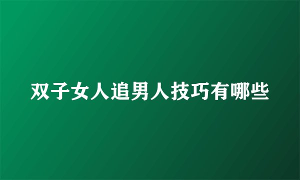 双子女人追男人技巧有哪些