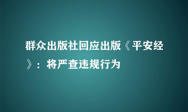 群众出版社回应出版《平安经》：将严查违规行为