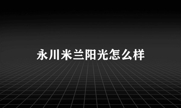 永川米兰阳光怎么样