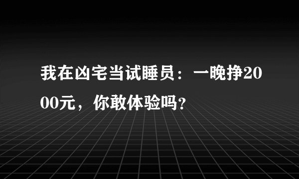 我在凶宅当试睡员：一晚挣2000元，你敢体验吗？