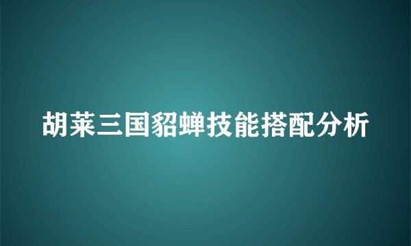 胡莱三国貂蝉技能搭配分析