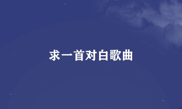 求一首对白歌曲