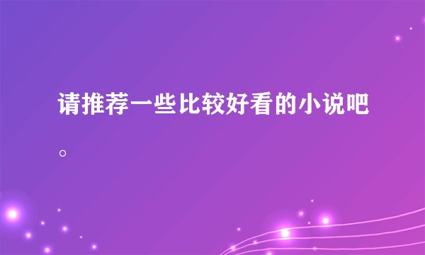 请推荐一些比较好看的小说吧。