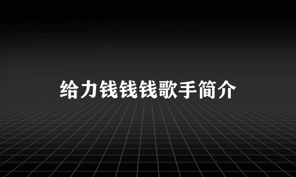 给力钱钱钱歌手简介