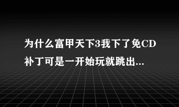 为什么富甲天下3我下了免CD补丁可是一开始玩就跳出程序说遇到问题要关闭啊？请各位高手帮帮忙啊！！！