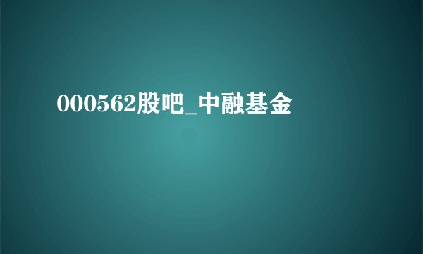 000562股吧_中融基金