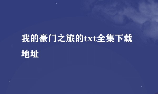 我的豪门之旅的txt全集下载地址