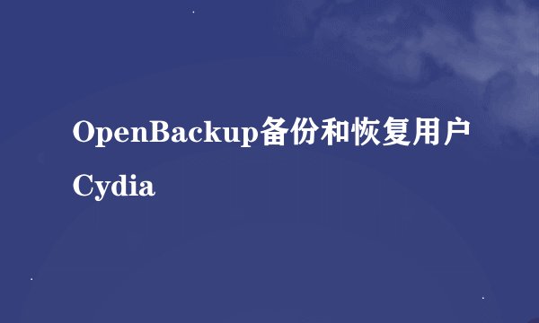 OpenBackup备份和恢复用户Cydia