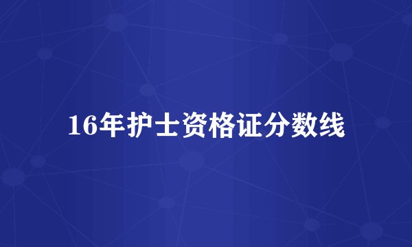 16年护士资格证分数线