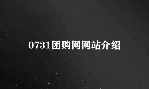 0731团购网网站介绍