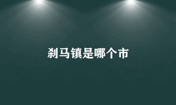 刹马镇是哪个市