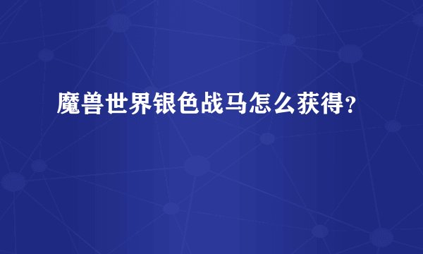 魔兽世界银色战马怎么获得？