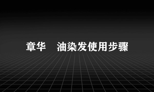 章华焗油染发使用步骤