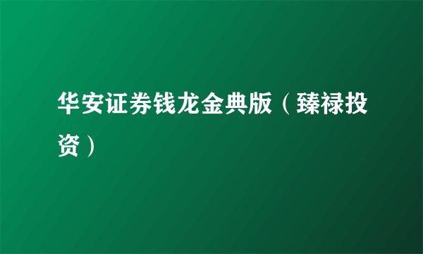 华安证券钱龙金典版（臻禄投资）