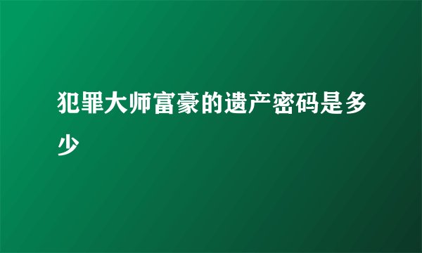 犯罪大师富豪的遗产密码是多少